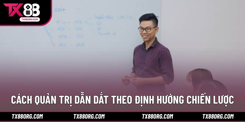 Cách quản trị dẫn dắt theo định hướng chiến lược