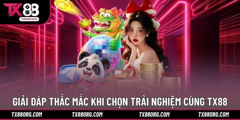 Giải đáp thắc mắc khi chọn trải nghiệm cùng TX88