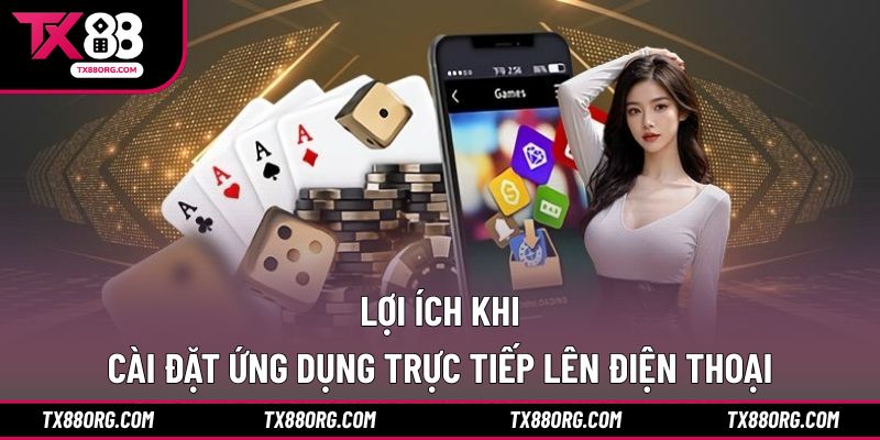 Lợi ích khi cài đặt ứng dụng trực tiếp lên điện thoại